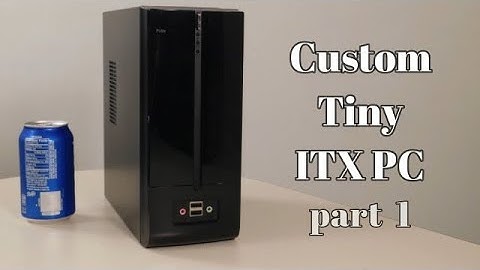 Custom Tiny Mini ITX PC Part 1