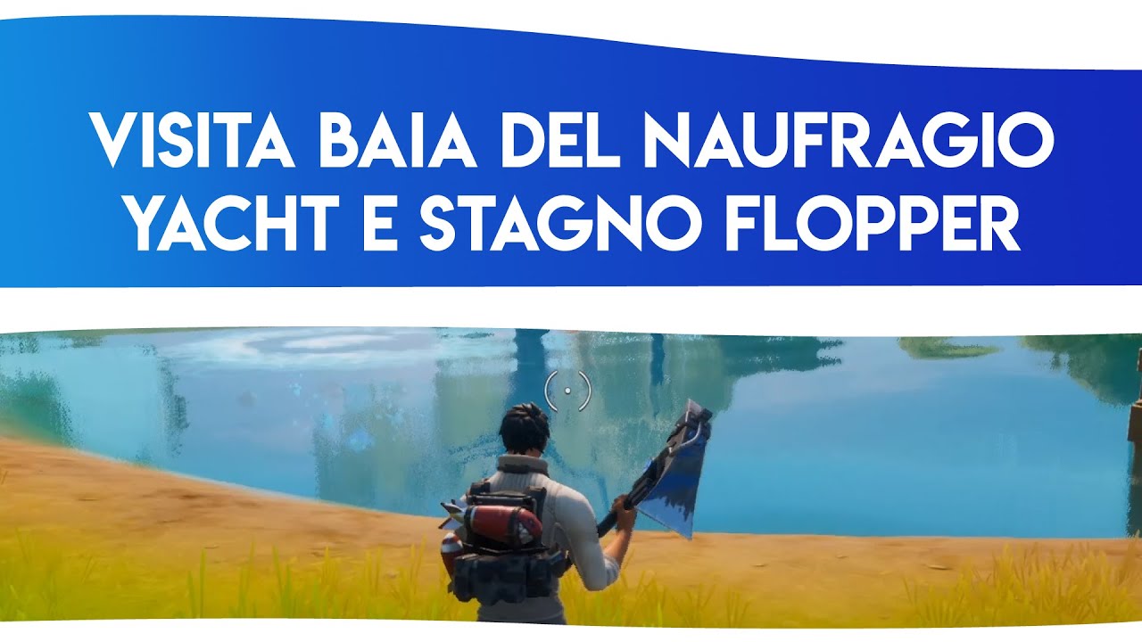 Visita Baia del Naufragio, Yacht e Stagno Flopper Fortnite YouTube