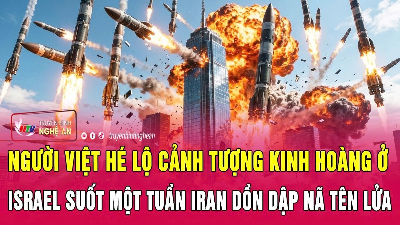 Người Việt hé lộ cảnh tượng kinh hoàng ở Israel suốt một tuần Iran dồn dập nã tên lửa