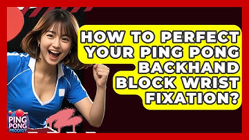 How To Perfect Your Ping Pong Backhand Block Wrist Fixation? - Ping Pong Prodigy