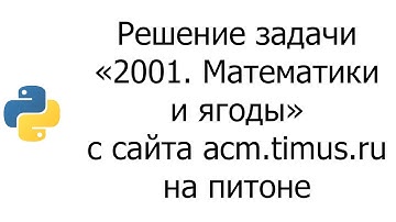 #0008 — Решение задачи «2001. Математики и ягоды» с сайта acm.timus.ru на python