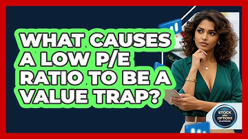 What Causes A Low P/E Ratio To Be A Value Trap? - Stock and Options Playbook
