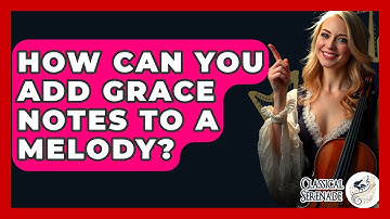 How Can You Add Grace Notes To A Melody? - Classical Serenade