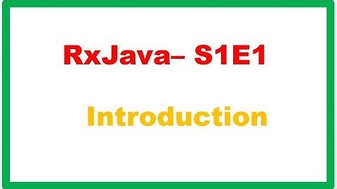 RxJava S1E1 : Introduction