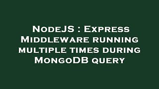 Celebrity NodeJS : Express Middleware running multiple times during MongoDB query Wealth