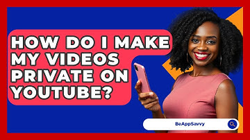 How Do I Make My Videos Private On YouTube? - Be App Savvy