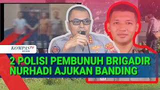 Two Police Suspects in the Murder of Brigadier Nurhadi File an Appeal, Refusing to Accept Their D...