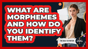 What Are Morphemes And How Do You Identify Them? - The Daily Definition