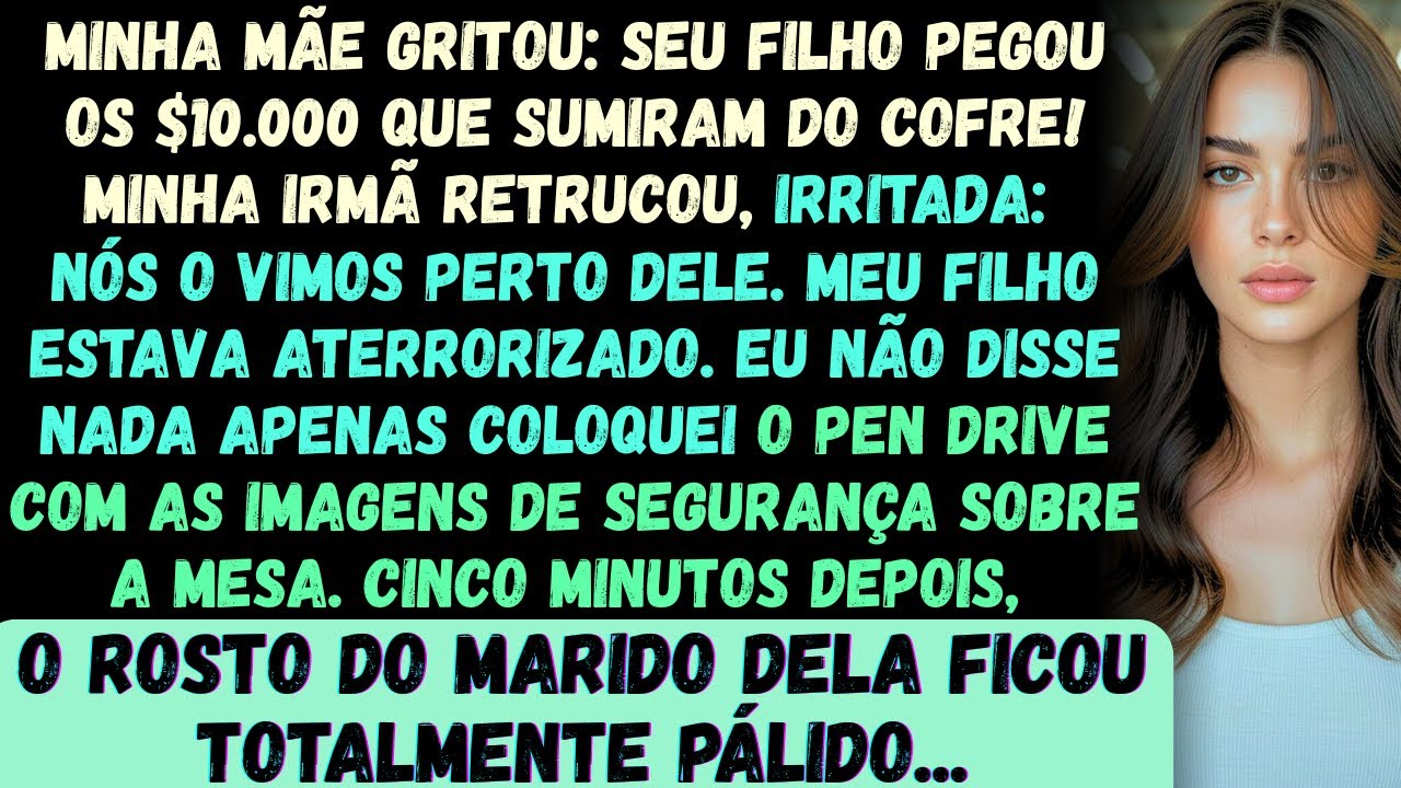 Minha mãe gritou:Seu filho pegou os 10 mil dólares que estavam sumidos do cofre! Minha irmã retrucou