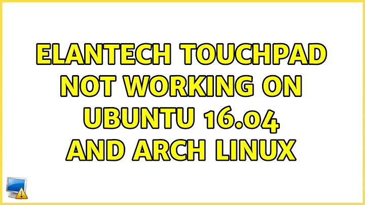 Elantech Touchpad not working on Ubuntu 16.04 and Arch Linux (3 Solutions!!)