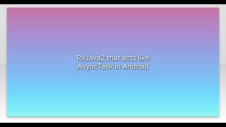 RxJava2 that acts like AsyncTask in Android