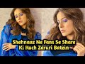 Shehnaaz Gill Ne Batai Fans Ko Zaruri Bat | Bada Reaction | Trending World