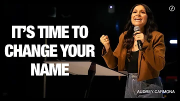 It's Time To Change Your Name // Audrey Carmona