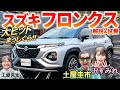 ついに発売【 スズキ フロンクス 】土屋圭市も質感高さと価格に驚愕！ 内外装と燃費を徹底解説