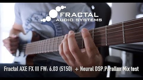 Fractal AXE FX III FW: 6.03 (5150)  + Neural DSP Parallax Mix test