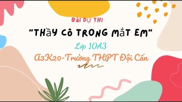 Bài dự thi “ Thầy cô trong mắt em “ lớp 10A3 - Trường THPT Đội Cấn