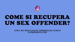 ORACOLO: COME SI RECUPERA UN SEX OFFENDER? con il dr. Paolo Giulini, criminologo clinico