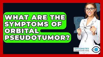 What Are The Symptoms Of Orbital Pseudotumor? - Optometry Knowledge Base