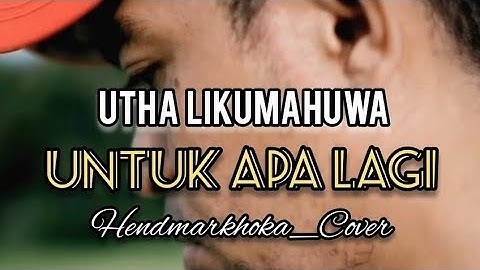 UNTUK APA LAGI || UTHA LIKUMAHUWA || Cipt. GEORGIE LEIWAKABESSY || HendMarkHoka_Cover by resquest