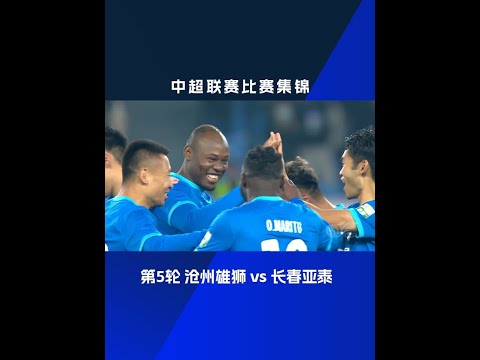 比赛集锦｜2024华润怡宝中超联赛第5轮沧州雄狮2-0长春亚泰奥斯卡