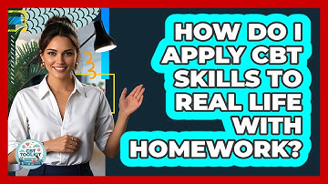 How Do I Apply CBT Skills To Real Life With Homework? - CBT Toolkit