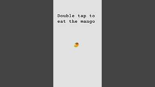 Double Tap To Eat The Mango