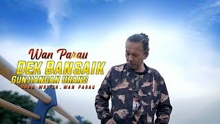 Wan Parau - Dek Bansaik Gunjiangan Urang [   ]