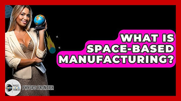 What Is Space-based Manufacturing? - Physics Frontier