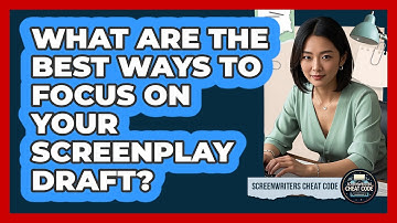 What Are The Best Ways To Focus On Your Screenplay Draft? - Screenwriter