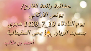 عشائية رائعة للقارئ/ يونس الأركاني || يوم الثلاثاء 1_7_1439 هجري بمسجد الريان🕌بحي السليمانية