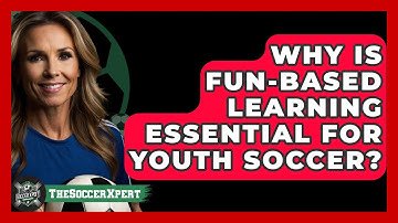 Why Is Fun-based Learning Essential For Youth Soccer? - The Soccer Xpert