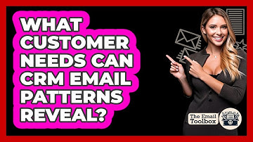 What Customer Needs Can CRM Email Patterns Reveal? - TheEmailToolbox.com