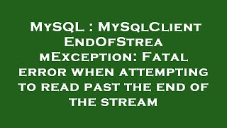 MySQL : MySqlClient EndOfStreamException: Fatal error when attempting to read past the end of the st