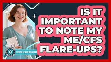 Is It Important To Note My ME/CFS Flare-Ups?