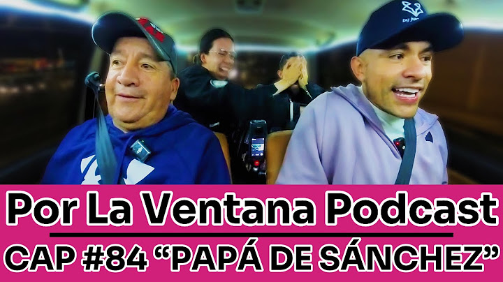 Por La Ventana Podcast in Mexico #84 "Sánchez's Dad"