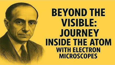 Beyond the Visible: Journey Inside the Atom with Electron Microscopes