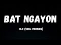 CLR - BAT NGAYON (Soul Version)