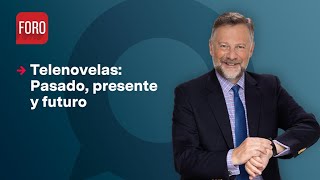 Pasado, presente y futuro de las telenovelas / Es la Hora de Opinar - 19 de abril de 2024