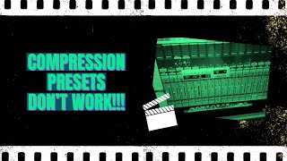 Compression Presets DON'T WORK!!