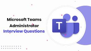 Microsoft Teams Administrator Interview Questions
