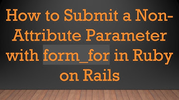 How to Submit a Non-Attribute Parameter with form_for in Ruby on Rails
