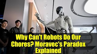 Why Can't Robots Do Our Chores? Moravec's Paradox Explained