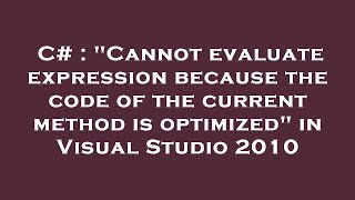C# : "Cannot evaluate expression because the code of the current method is optimized" in Visual Stud