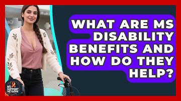 What Are MS Disability Benefits And How Do They Help? - MS Support Network