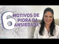 6 motivos de piora da Ansiedade