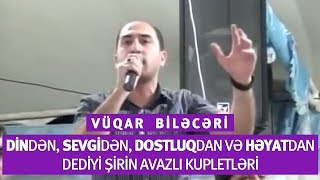 Vüqar Biləcəri - Din Sevgi Dostluq Həyat Haqqında Şirin Avazlı Kupletlər