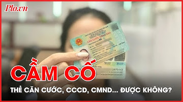 Cầm cố căn cước có thể bị phạt từ 4 đến 6 triệu đồng - PLO