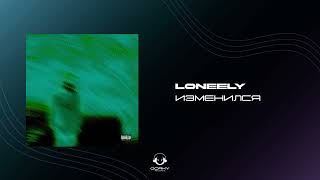 loneely - ИЗМЕНИЛСЯ (2024)