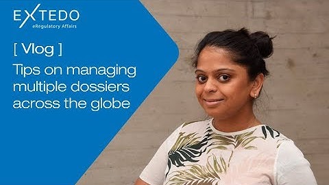 Tips on managing multiple dossiers across the globe