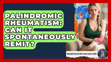 Palindromic Rheumatism: Can It Spontaneously Remit? - Rheumatoid Arthritis Wellness Guide